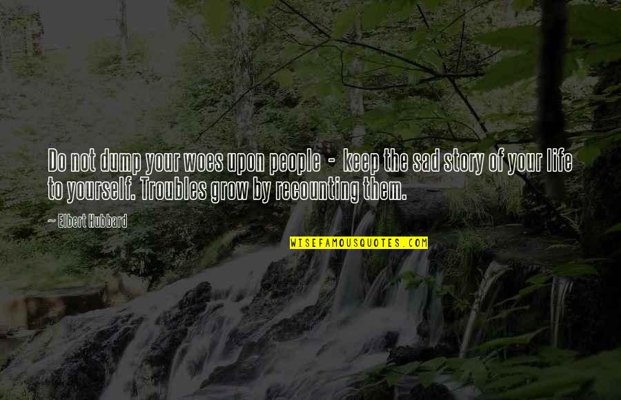Tostedt Hunt Quotes By Elbert Hubbard: Do not dump your woes upon people - Tostedt Hunt Quotes By Elbert Hubbard: Do not dump your woes upon people -