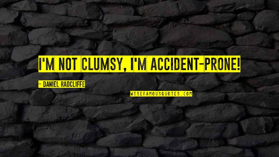 Tostes Quotes By Daniel Radcliffe: I'm not clumsy, I'm accident-prone!
