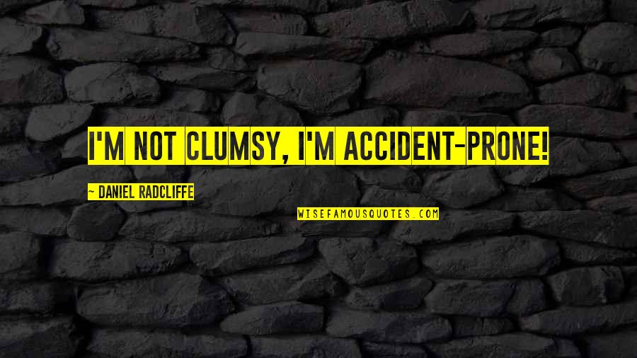 Tostes Quotes By Daniel Radcliffe: I'm not clumsy, I'm accident-prone! Tostes Quotes By Daniel Radcliffe: I'm not clumsy, I'm accident-prone!