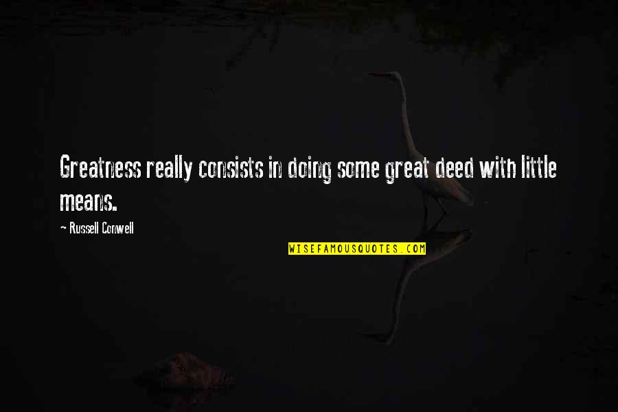 Tostes Quotes By Russell Conwell: Greatness really consists in doing some great deed Tostes Quotes By Russell Conwell: Greatness really consists in doing some great deed
