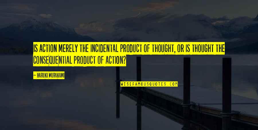 Total Bro Quotes By Haruki Murakami: Is action merely the incidental product of thought,