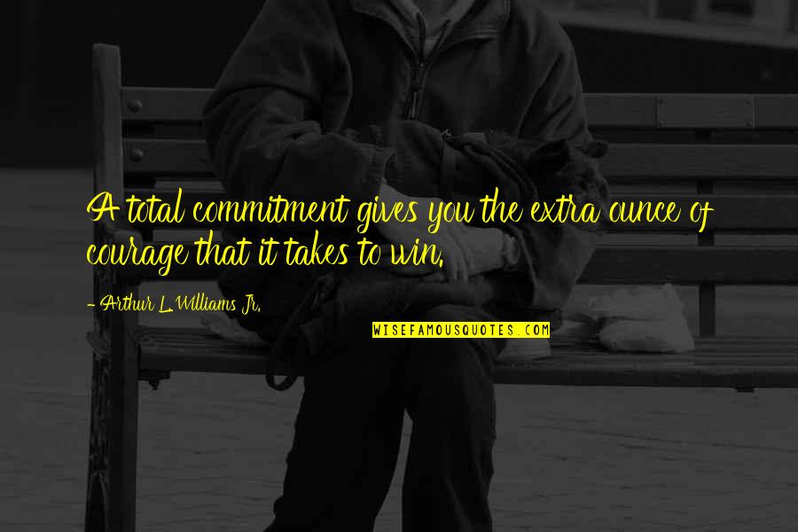 Total Commitment Quotes By Arthur L. Williams Jr.: A total commitment gives you the extra ounce