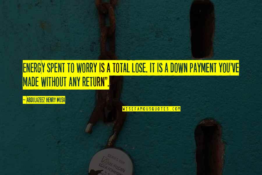 Total Energy Quotes By Abdulazeez Henry Musa: Energy spent to worry is a total lose. Total Energy Quotes By Abdulazeez Henry Musa: Energy spent to worry is a total lose.
