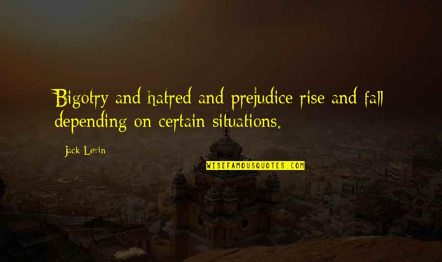 Total Happiness Quotes By Jack Levin: Bigotry and hatred and prejudice rise and fall