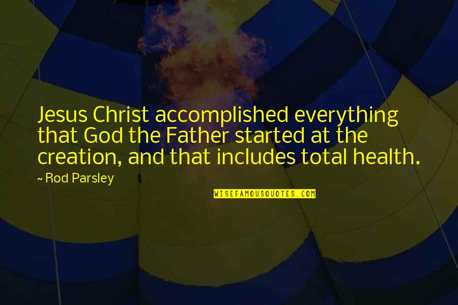 Total Health Quotes By Rod Parsley: Jesus Christ accomplished everything that God the Father