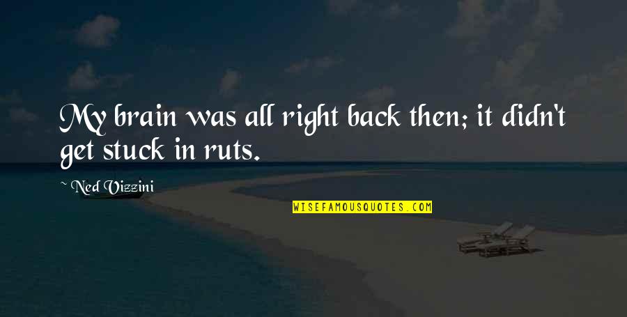 Total Life Changes Quotes By Ned Vizzini: My brain was all right back then; it