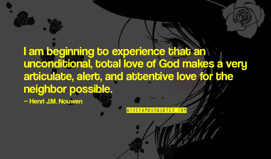 Total Love Quotes By Henri J.M. Nouwen: I am beginning to experience that an unconditional,