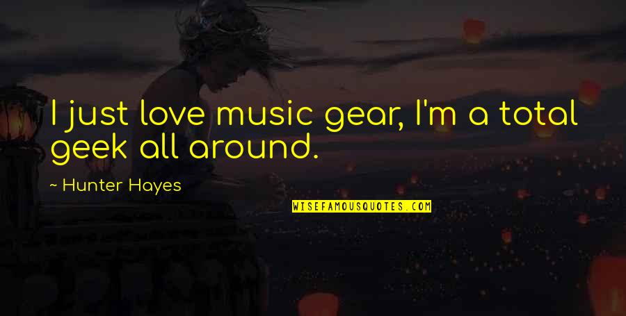 Total Love Quotes By Hunter Hayes: I just love music gear, I'm a total