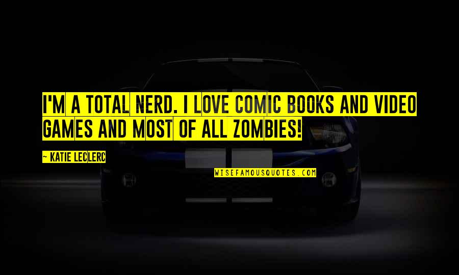 Total Love Quotes By Katie Leclerc: I'm a total nerd. I love comic books