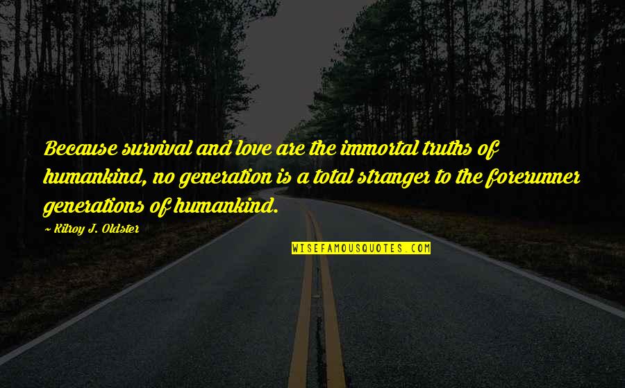 Total Love Quotes By Kilroy J. Oldster: Because survival and love are the immortal truths