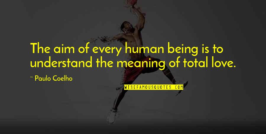 Total Love Quotes By Paulo Coelho: The aim of every human being is to