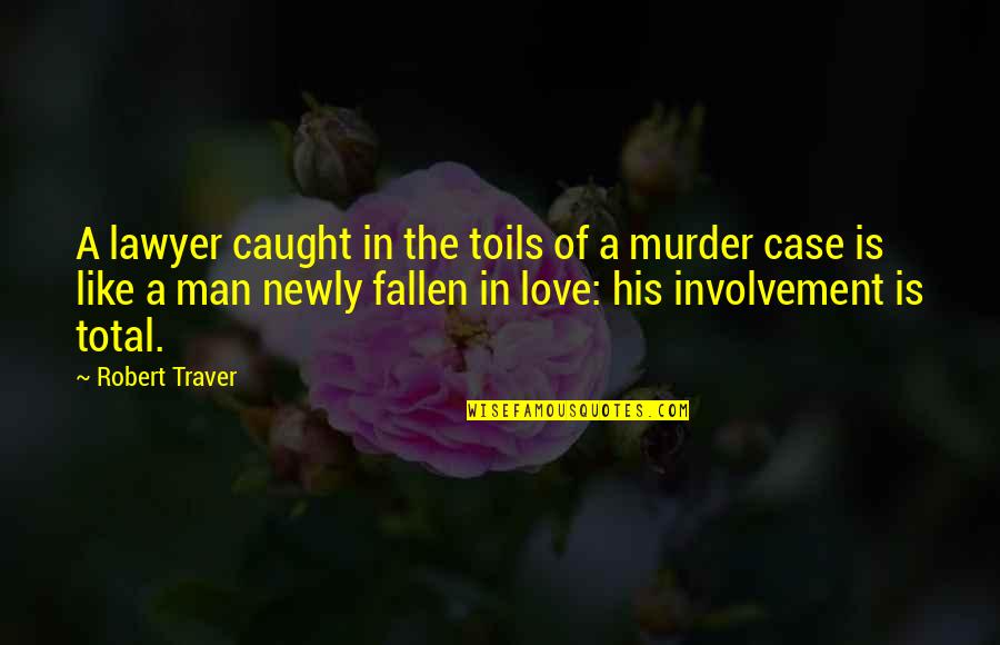 Total Love Quotes By Robert Traver: A lawyer caught in the toils of a