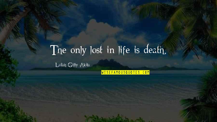 Total Perspective Vortex Quote Quotes By Lailah Gifty Akita: The only lost in life is death.