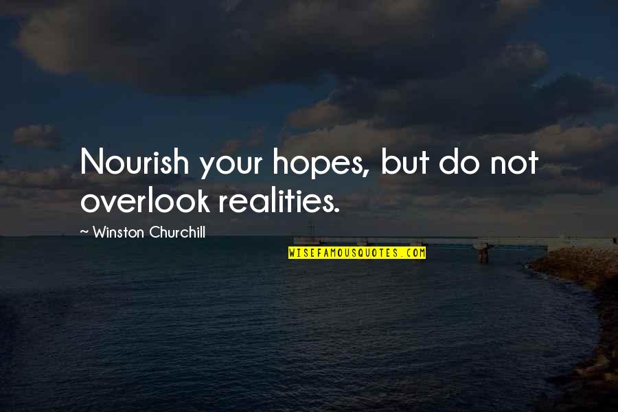 Total Quality Management Quotes By Winston Churchill: Nourish your hopes, but do not overlook realities.