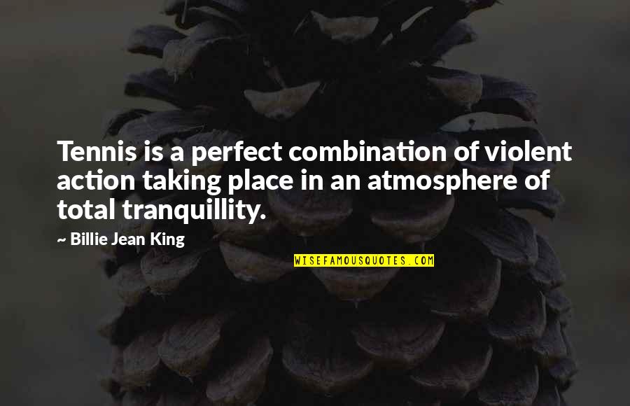 Total Sports Quotes By Billie Jean King: Tennis is a perfect combination of violent action