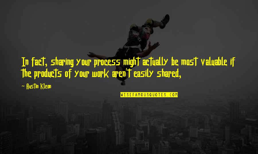 Total War Quotes By Austin Kleon: In fact, sharing your process might actually be Total War Quotes By Austin Kleon: In fact, sharing your process might actually be