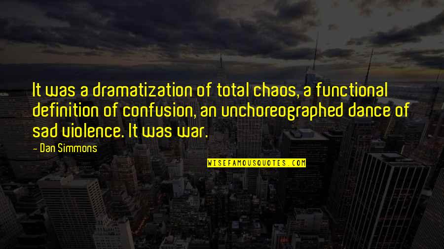 Total War Quotes By Dan Simmons: It was a dramatization of total chaos, a Total War Quotes By Dan Simmons: It was a dramatization of total chaos, a