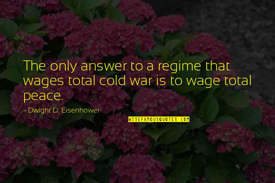 Total War Quotes By Dwight D. Eisenhower: The only answer to a regime that wages Total War Quotes By Dwight D. Eisenhower: The only answer to a regime that wages