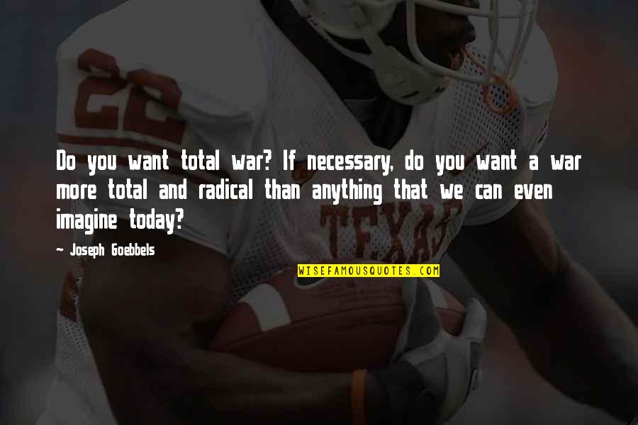 Total War Quotes By Joseph Goebbels: Do you want total war? If necessary, do Total War Quotes By Joseph Goebbels: Do you want total war? If necessary, do