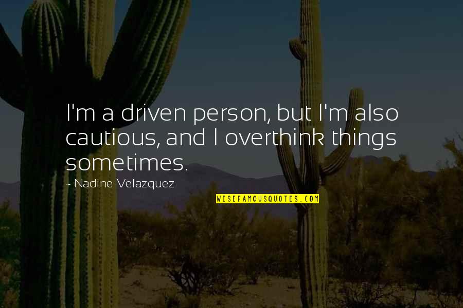 Total War Quotes By Nadine Velazquez: I'm a driven person, but I'm also cautious,