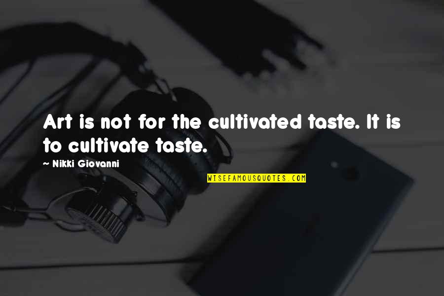 Total War Quotes By Nikki Giovanni: Art is not for the cultivated taste. It Total War Quotes By Nikki Giovanni: Art is not for the cultivated taste. It
