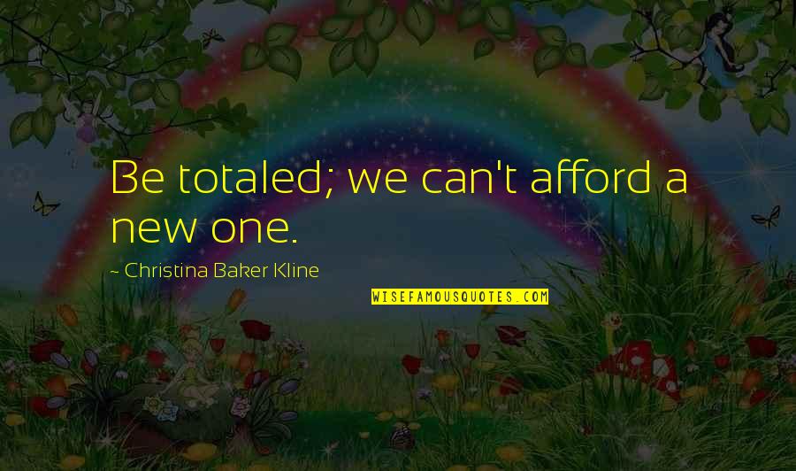 Totaled Quotes By Christina Baker Kline: Be totaled; we can't afford a new one. Totaled Quotes By Christina Baker Kline: Be totaled; we can't afford a new one.