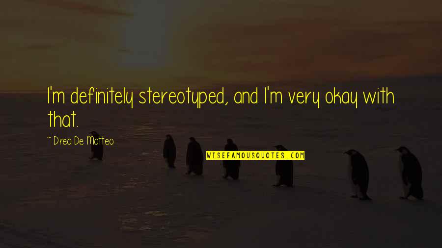 Totalement Daccord Quotes By Drea De Matteo: I'm definitely stereotyped, and I'm very okay with Totalement Daccord Quotes By Drea De Matteo: I'm definitely stereotyped, and I'm very okay with