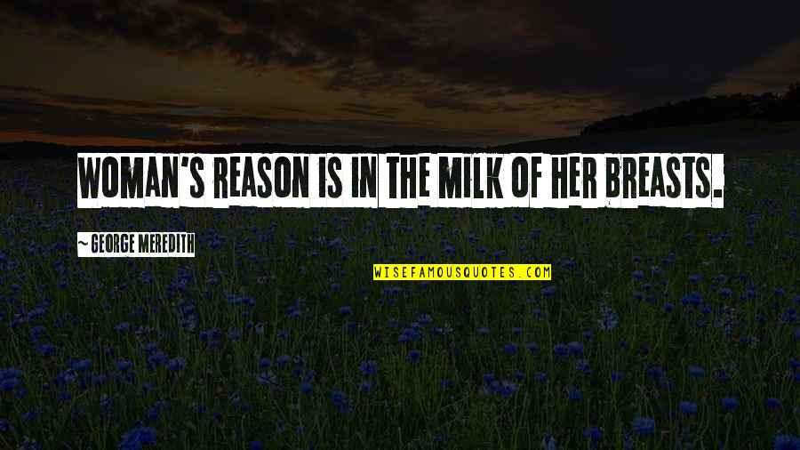 Totalidad De Poblacion Quotes By George Meredith: Woman's reason is in the milk of her Totalidad De Poblacion Quotes By George Meredith: Woman's reason is in the milk of her