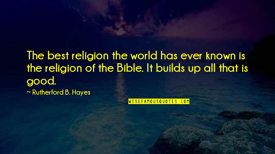 Totalidad De Poblacion Quotes By Rutherford B. Hayes: The best religion the world has ever known Totalidad De Poblacion Quotes By Rutherford B. Hayes: The best religion the world has ever known