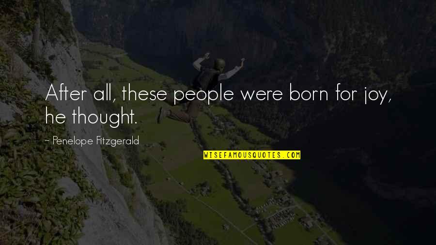 Totalidad E Quotes By Penelope Fitzgerald: After all, these people were born for joy,