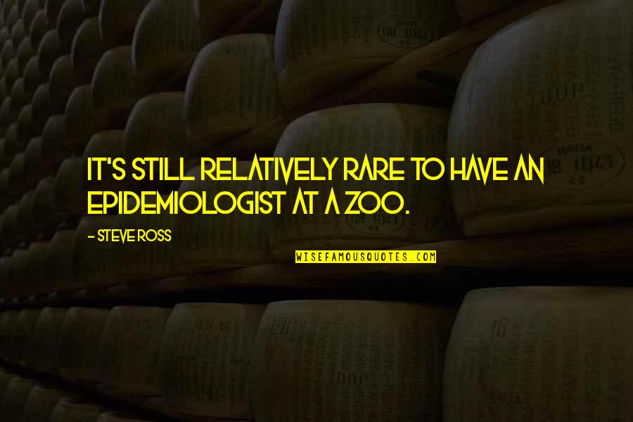 Totalidad E Quotes By Steve Ross: It's still relatively rare to have an epidemiologist
