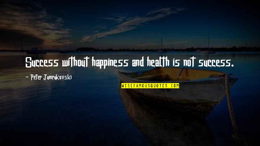 Totalidad Sinonimo Quotes By Peter Jumrukovski: Success without happiness and health is not success. Totalidad Sinonimo Quotes By Peter Jumrukovski: Success without happiness and health is not success.