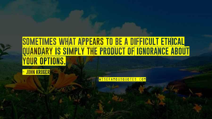 Totalidades Quotes By John Kroger: Sometimes what appears to be a difficult ethical