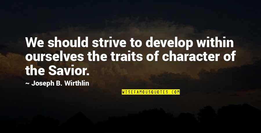 Totalising Quotes By Joseph B. Wirthlin: We should strive to develop within ourselves the