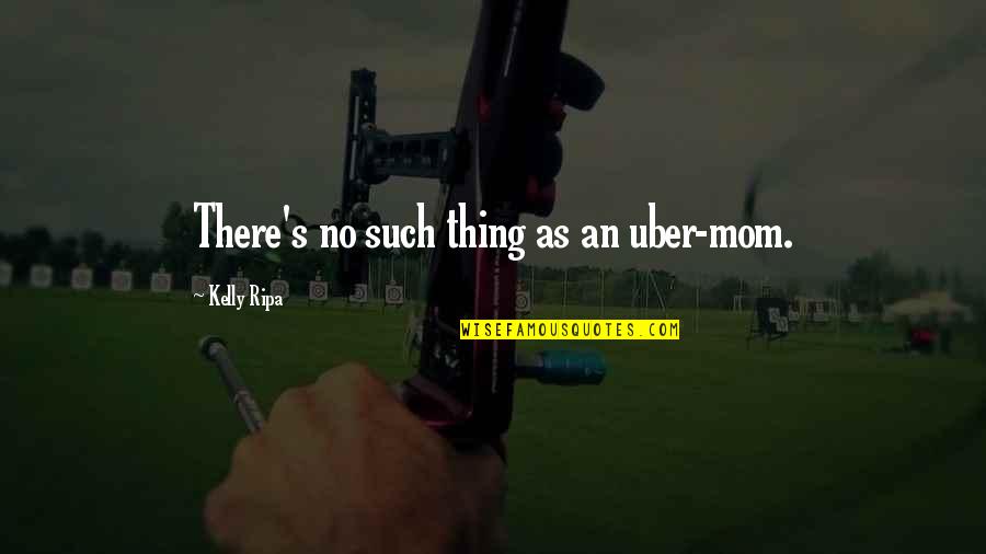 Totalistic Government Quotes By Kelly Ripa: There's no such thing as an uber-mom. Totalistic Government Quotes By Kelly Ripa: There's no such thing as an uber-mom.