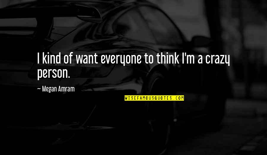 Totalistic Government Quotes By Megan Amram: I kind of want everyone to think I'm Totalistic Government Quotes By Megan Amram: I kind of want everyone to think I'm