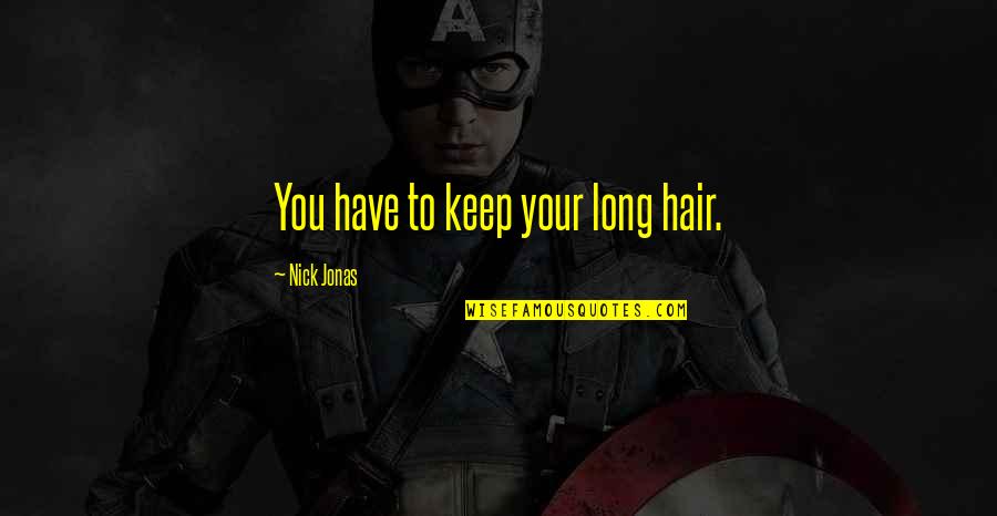 Totalistic Government Quotes By Nick Jonas: You have to keep your long hair.