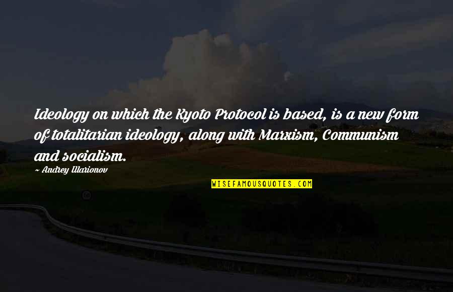 Totalitarian Quotes By Andrey Illarionov: Ideology on which the Kyoto Protocol is based, Totalitarian Quotes By Andrey Illarionov: Ideology on which the Kyoto Protocol is based,