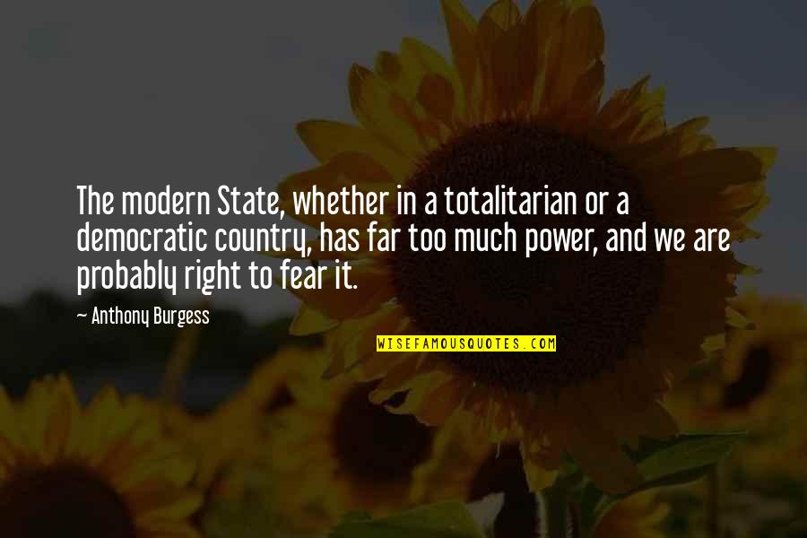 Totalitarian Quotes By Anthony Burgess: The modern State, whether in a totalitarian or Totalitarian Quotes By Anthony Burgess: The modern State, whether in a totalitarian or