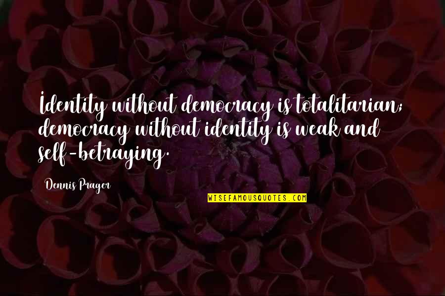 Totalitarian Quotes By Dennis Prager: Identity without democracy is totalitarian; democracy without identity Totalitarian Quotes By Dennis Prager: Identity without democracy is totalitarian; democracy without identity