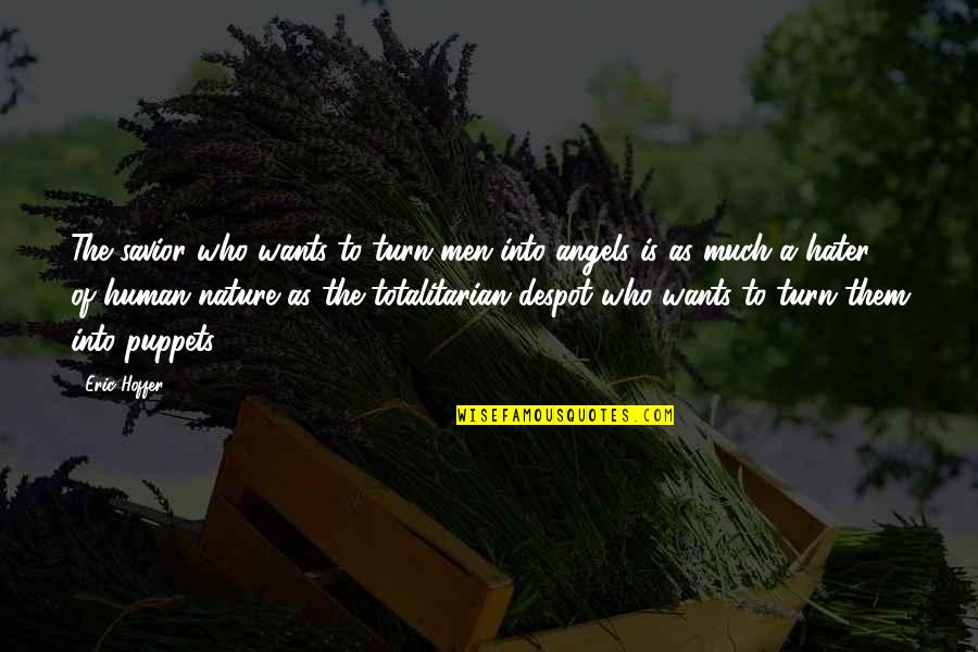 Totalitarian Quotes By Eric Hoffer: The savior who wants to turn men into Totalitarian Quotes By Eric Hoffer: The savior who wants to turn men into