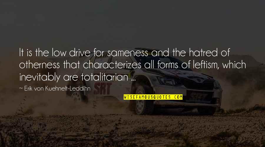 Totalitarian Quotes By Erik Von Kuehnelt-Leddihn: It is the low drive for sameness and Totalitarian Quotes By Erik Von Kuehnelt-Leddihn: It is the low drive for sameness and