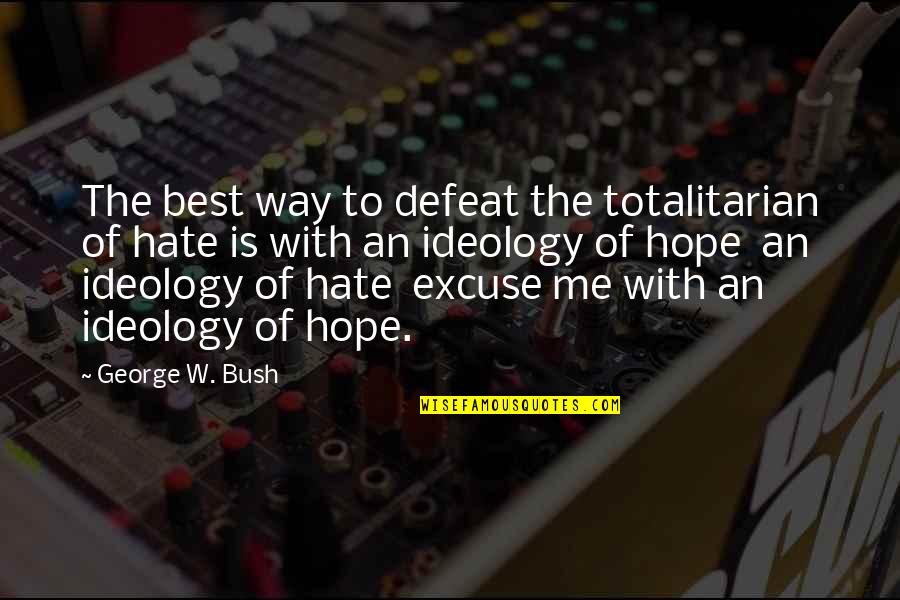 Totalitarian Quotes By George W. Bush: The best way to defeat the totalitarian of