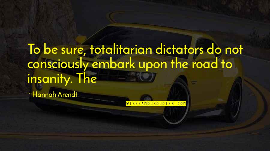 Totalitarian Quotes By Hannah Arendt: To be sure, totalitarian dictators do not consciously Totalitarian Quotes By Hannah Arendt: To be sure, totalitarian dictators do not consciously