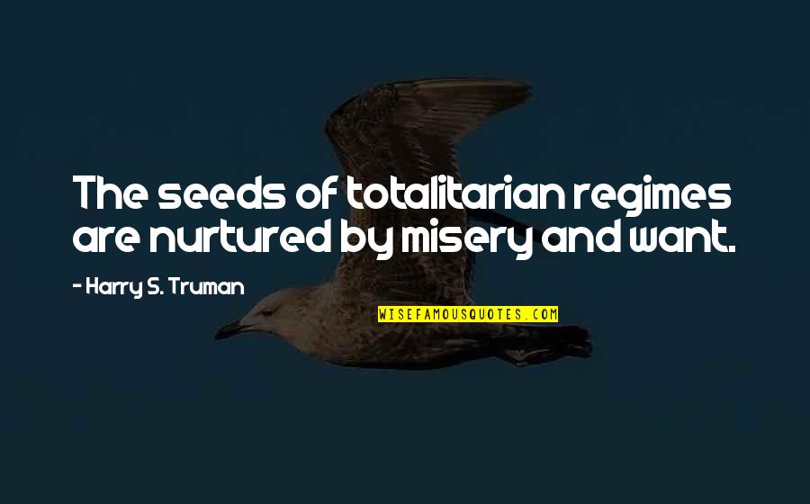 Totalitarian Quotes By Harry S. Truman: The seeds of totalitarian regimes are nurtured by