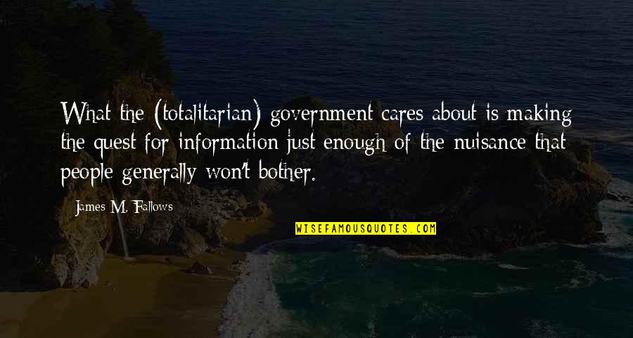 Totalitarian Quotes By James M. Fallows: What the (totalitarian) government cares about is making