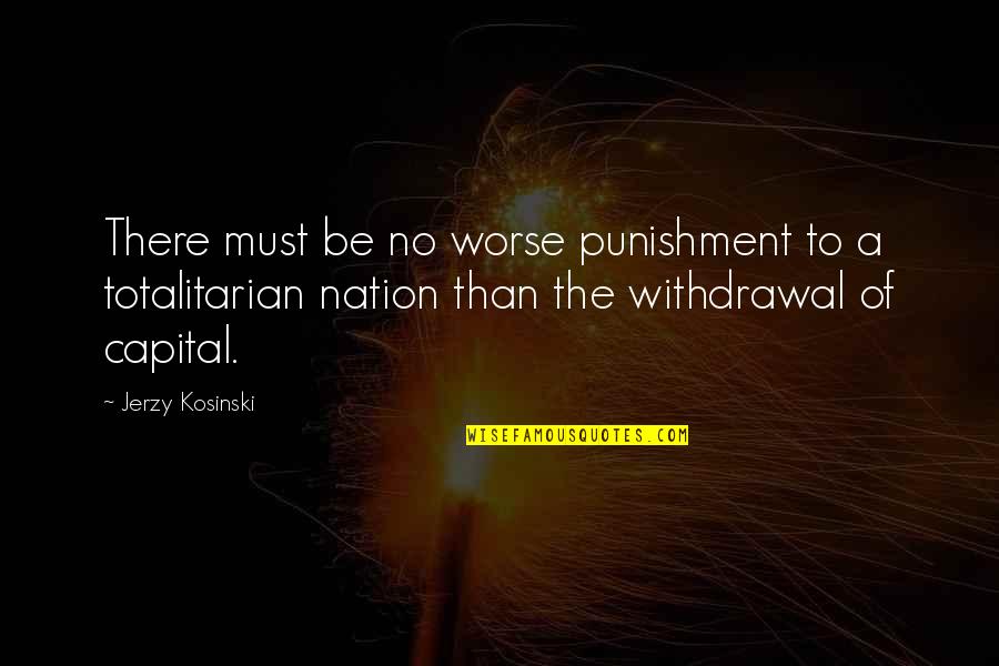 Totalitarian Quotes By Jerzy Kosinski: There must be no worse punishment to a