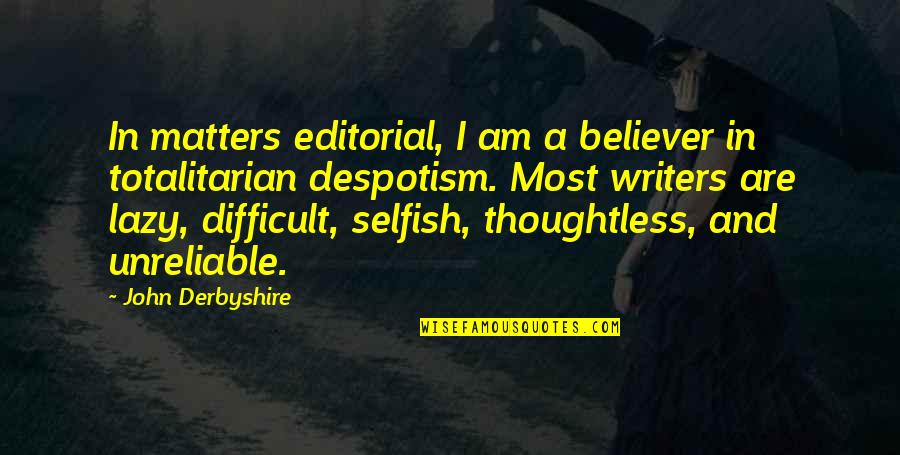 Totalitarian Quotes By John Derbyshire: In matters editorial, I am a believer in