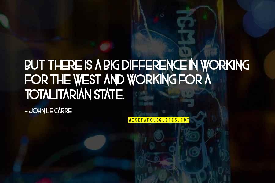 Totalitarian Quotes By John Le Carre: But there is a big difference in working Totalitarian Quotes By John Le Carre: But there is a big difference in working