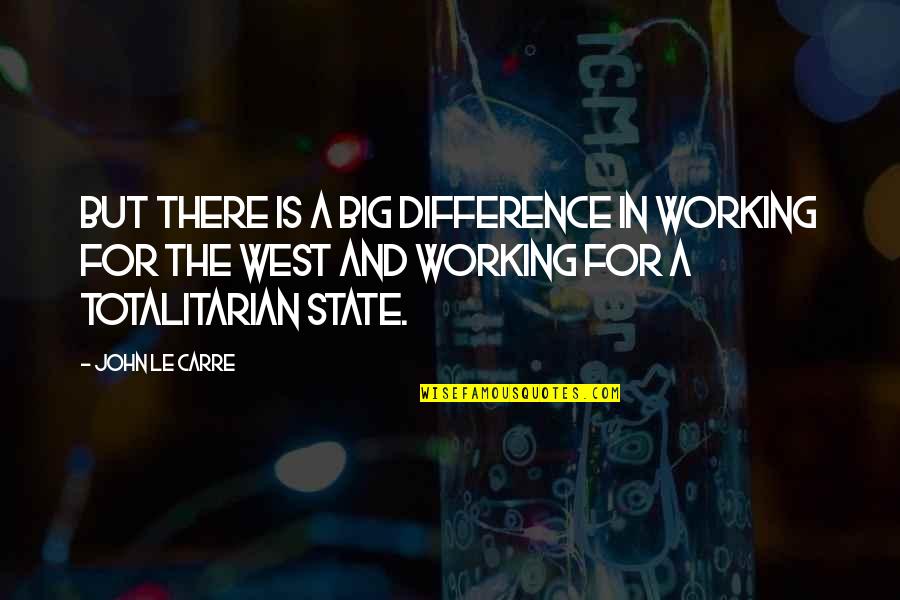 Totalitarian Quotes By John Le Carre: But there is a big difference in working